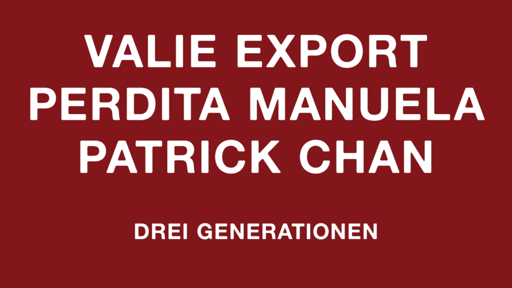 Drei Generationen, VALIE EXPORT + PERDITA MANUELA + PATRICK CHAN